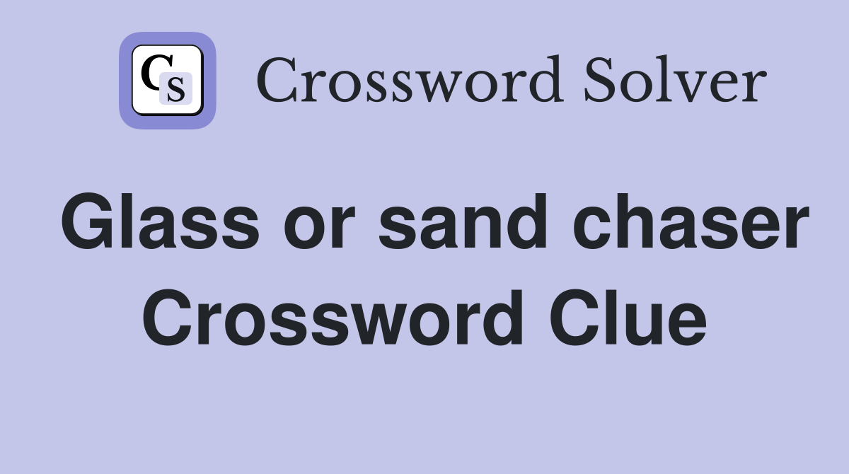 Glass or sand chaser Crossword Clue