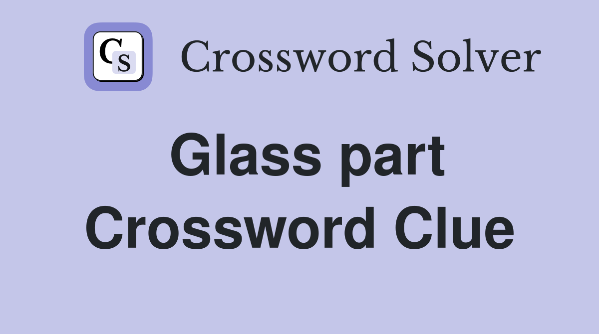 Glass part Crossword Clue