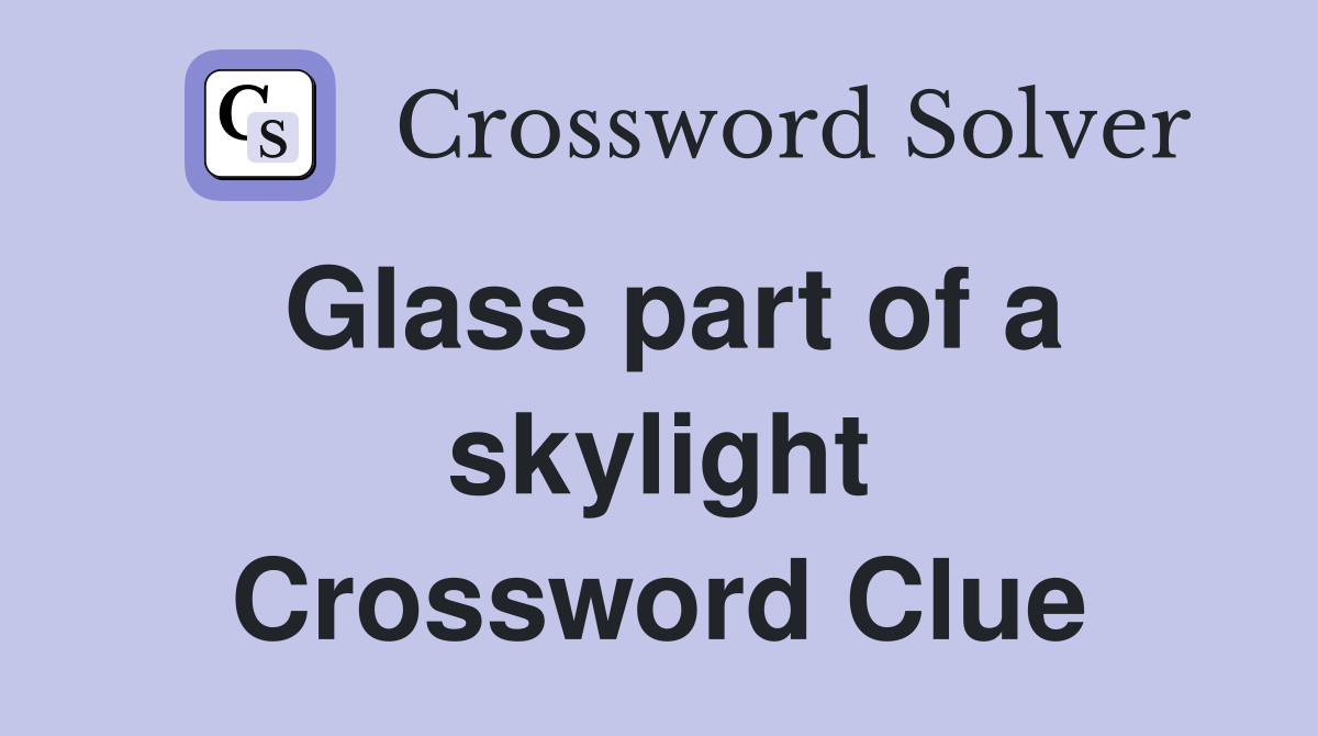 Glass part of a skylight Crossword Clue