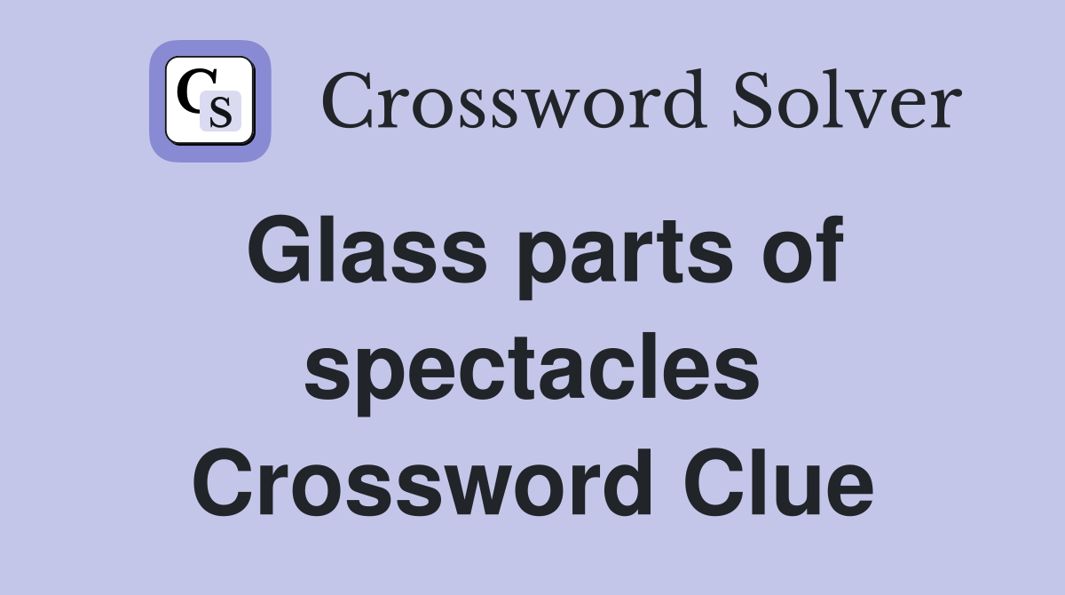 Glass parts of spectacles Crossword Clue
