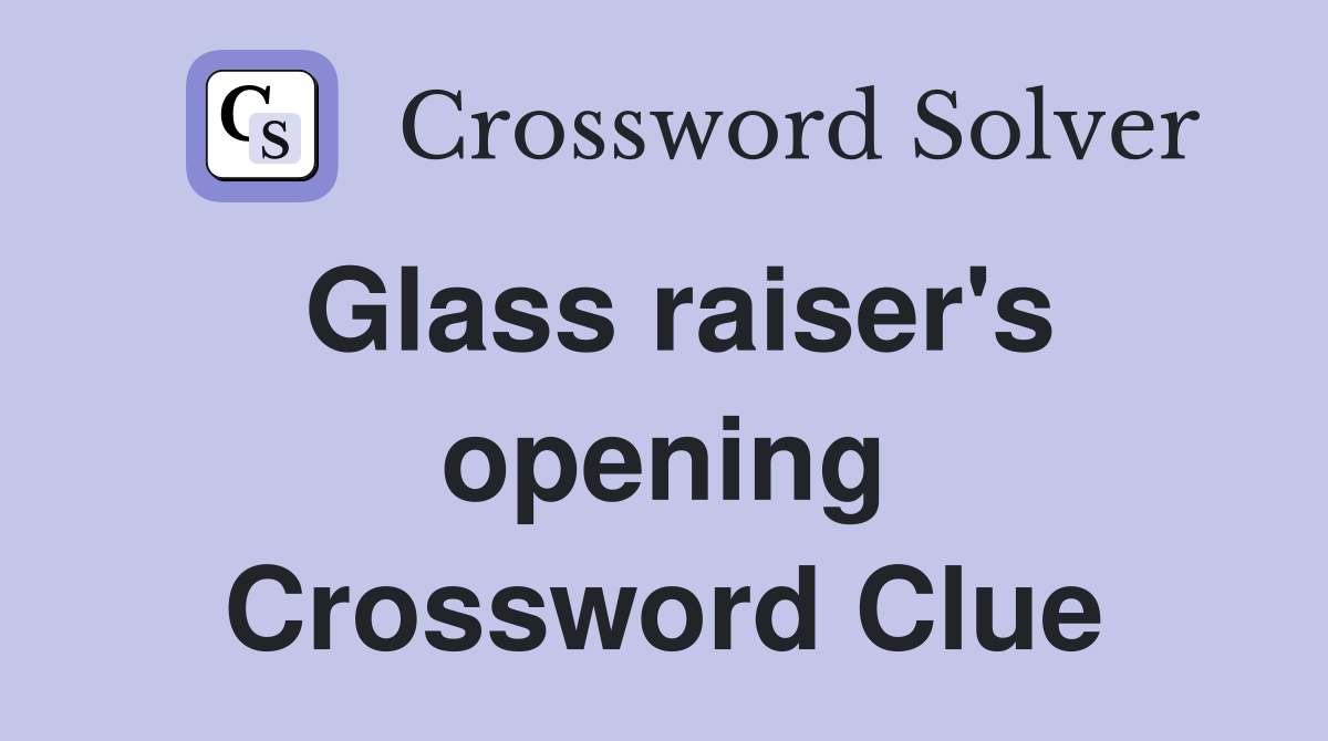 Glass raiser's opening Crossword Clue