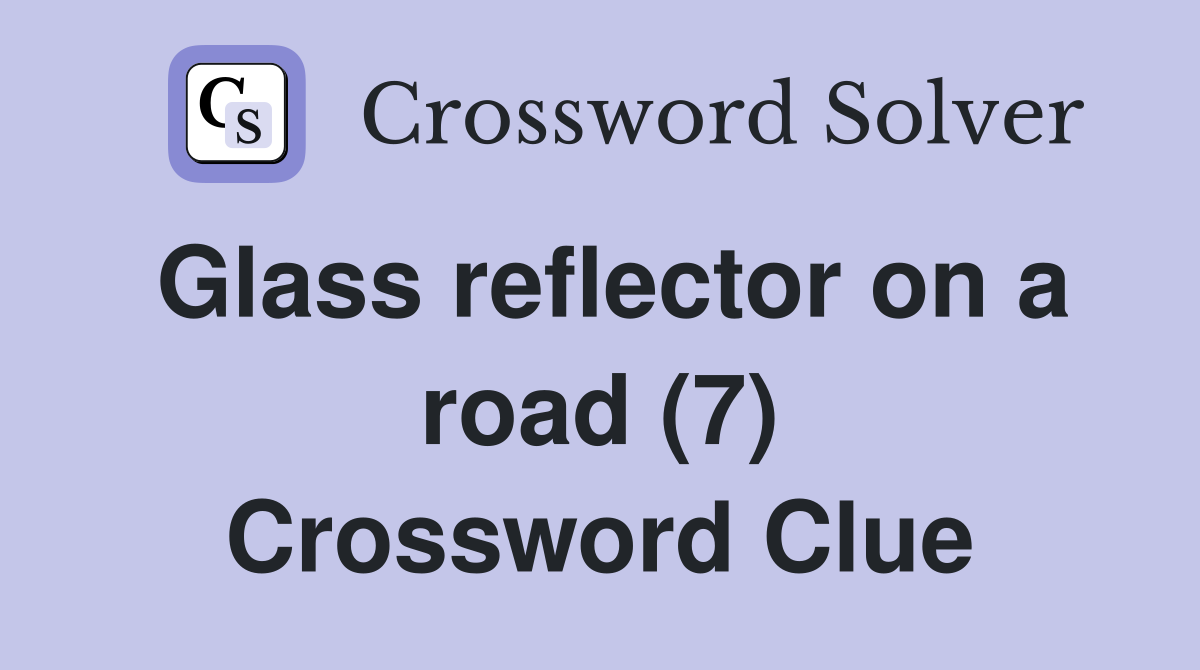 Glass reflector on a road (7) Crossword Clue