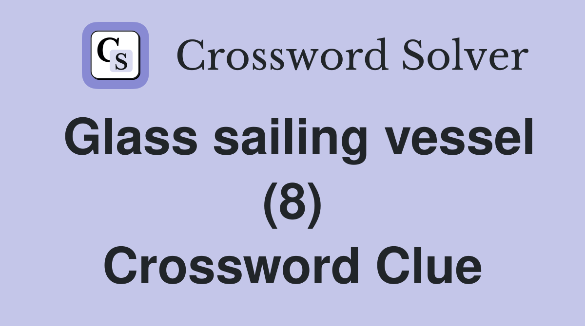 Glass sailing vessel (8) Crossword Clue