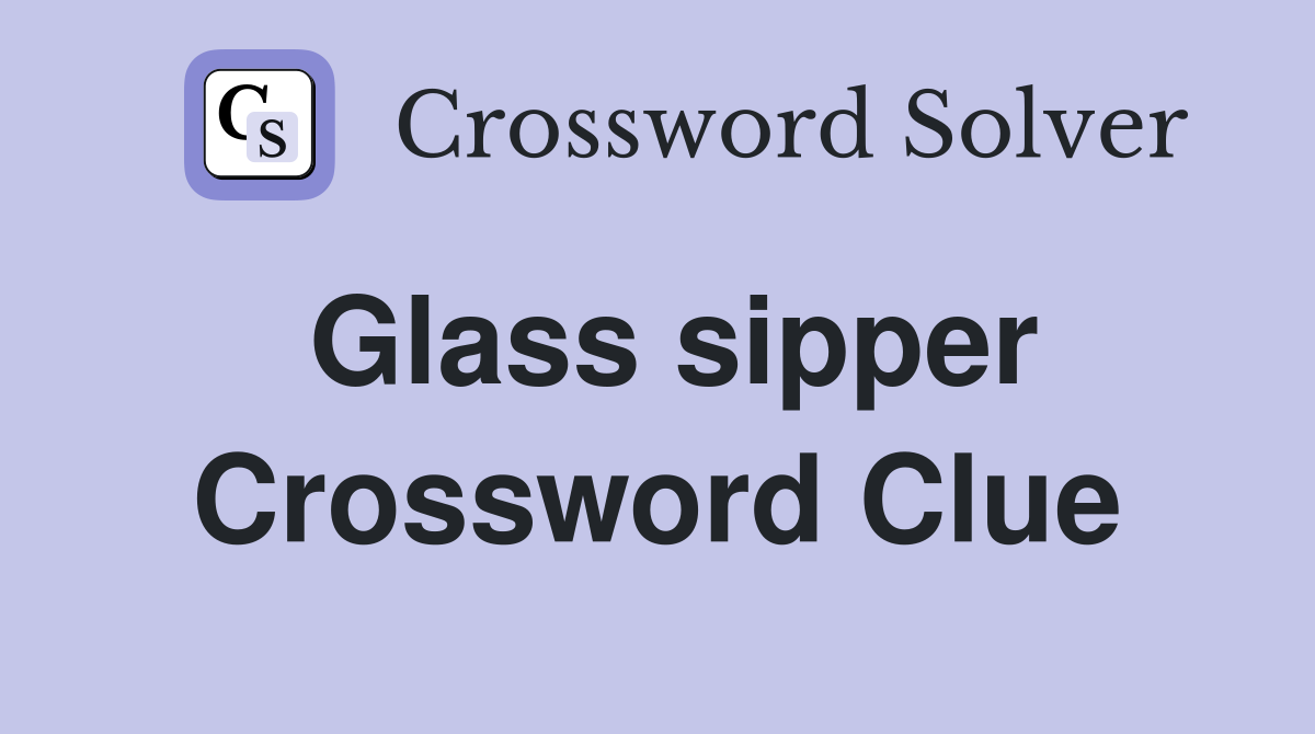 Glass sipper Crossword Clue