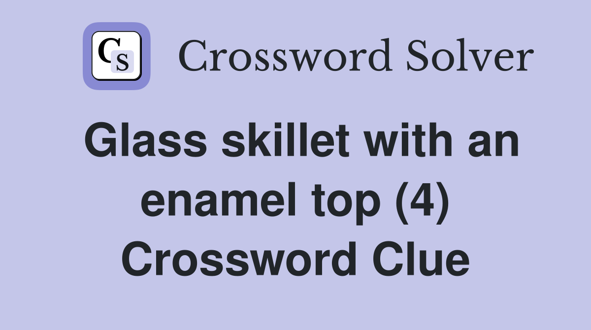 Glass skillet with an enamel top (4) Crossword Clue