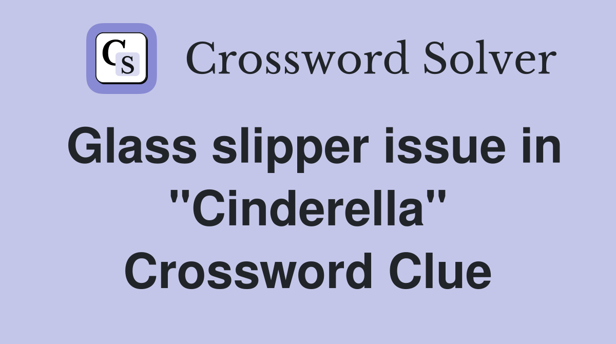 Glass slipper issue in "Cinderella" Crossword Clue