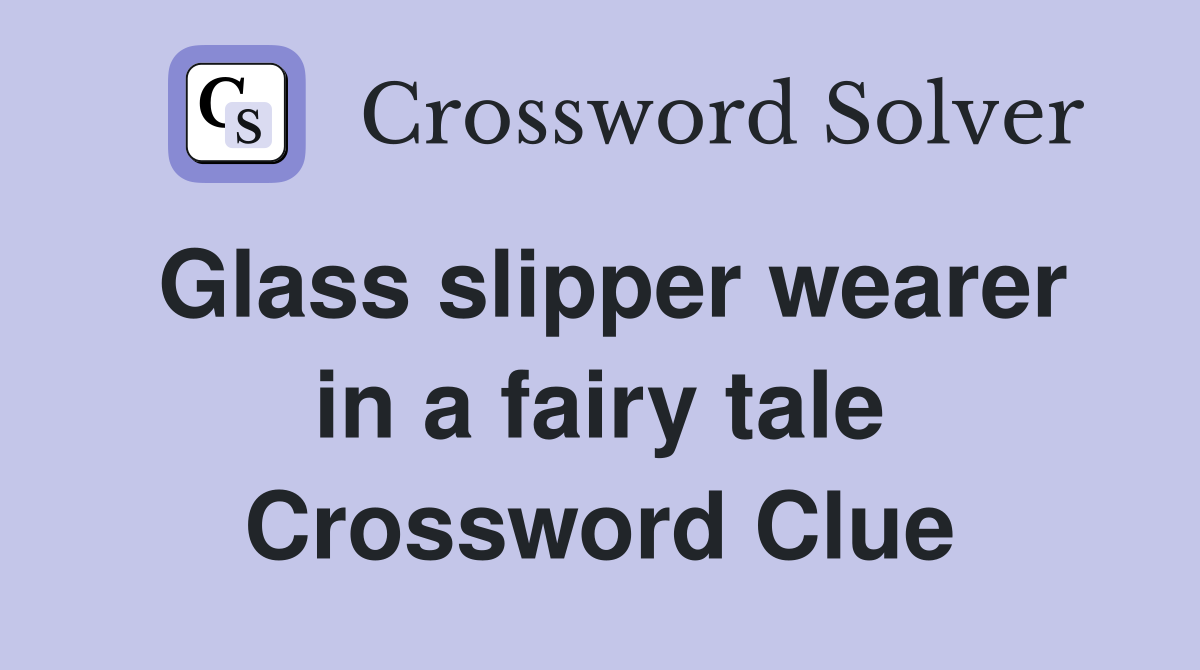 Glass slipper wearer in a fairy tale Crossword Clue