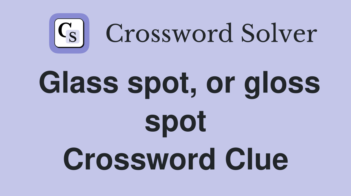 Glass spot, or gloss spot Crossword Clue