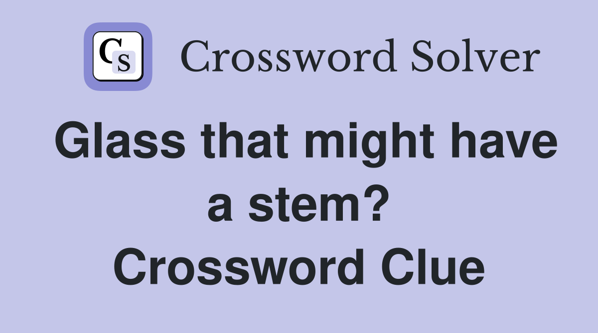 Glass that might have a stem? Crossword Clue
