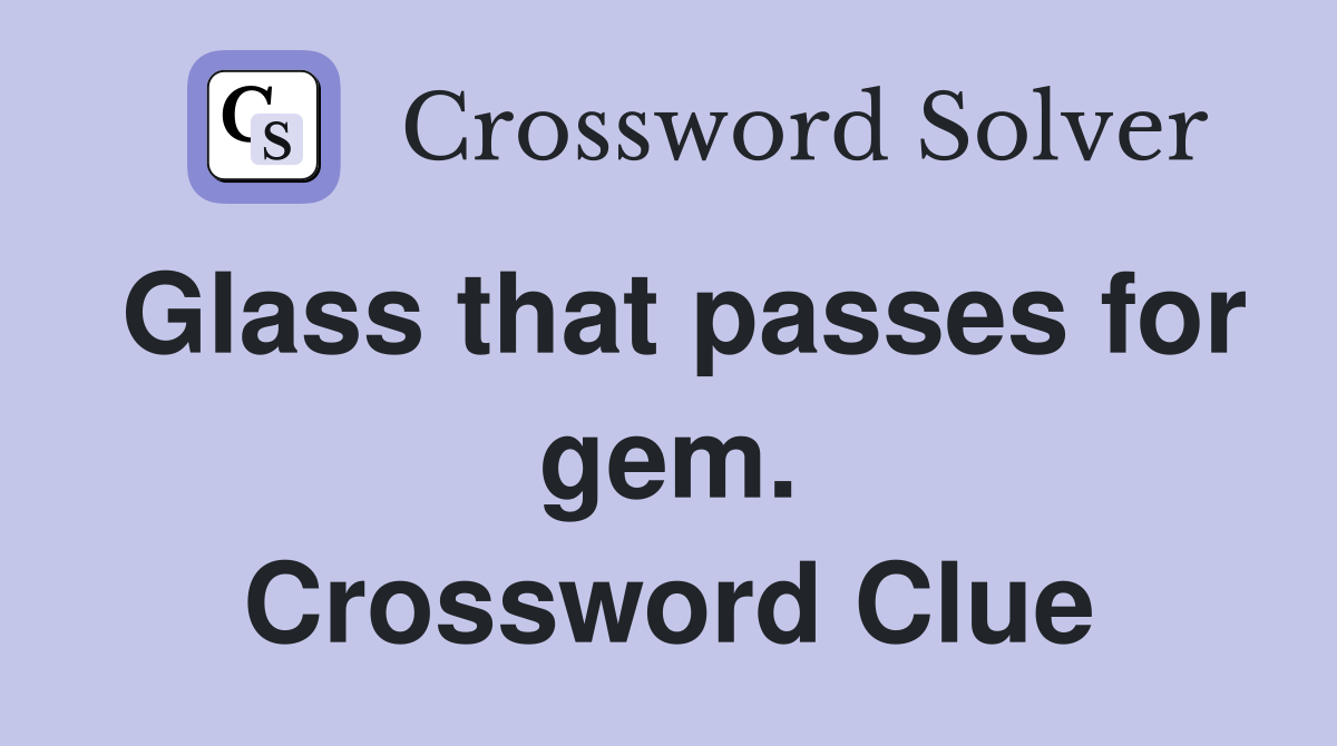 Glass that passes for gem. Crossword Clue