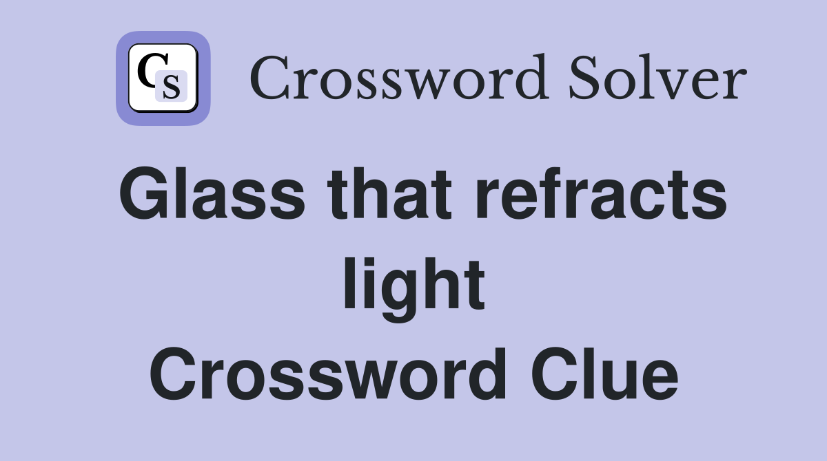 Glass that refracts light Crossword Clue