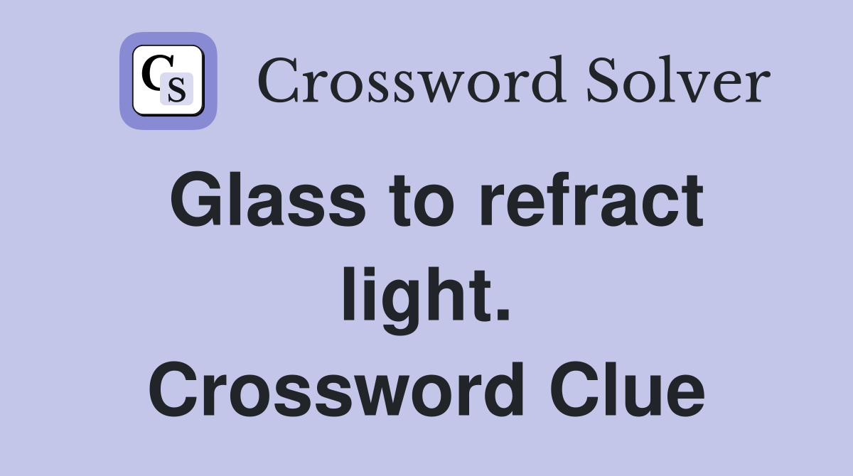 Glass to refract light. Crossword Clue