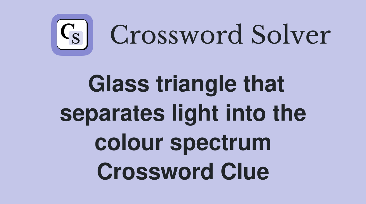 Glass triangle that separates light into the colour spectrum Crossword Clue
