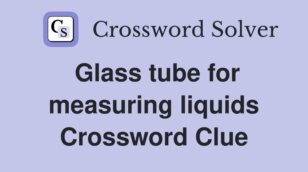 Glass tube for measuring liquids Crossword Clue
