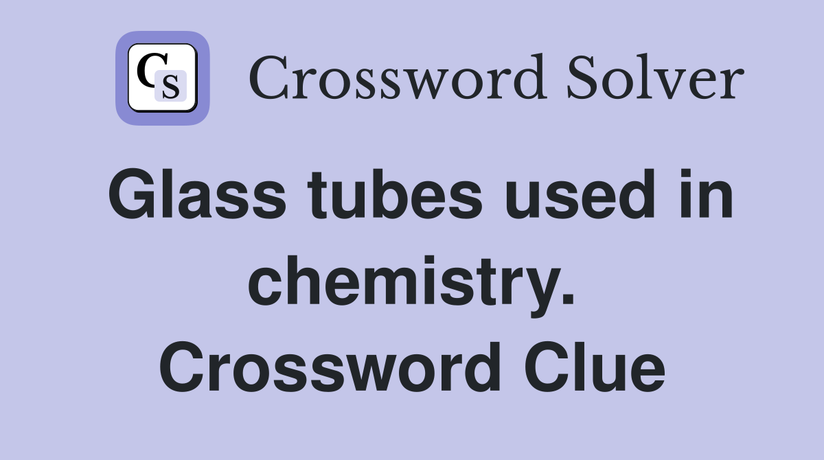 Glass tubes used in chemistry. Crossword Clue