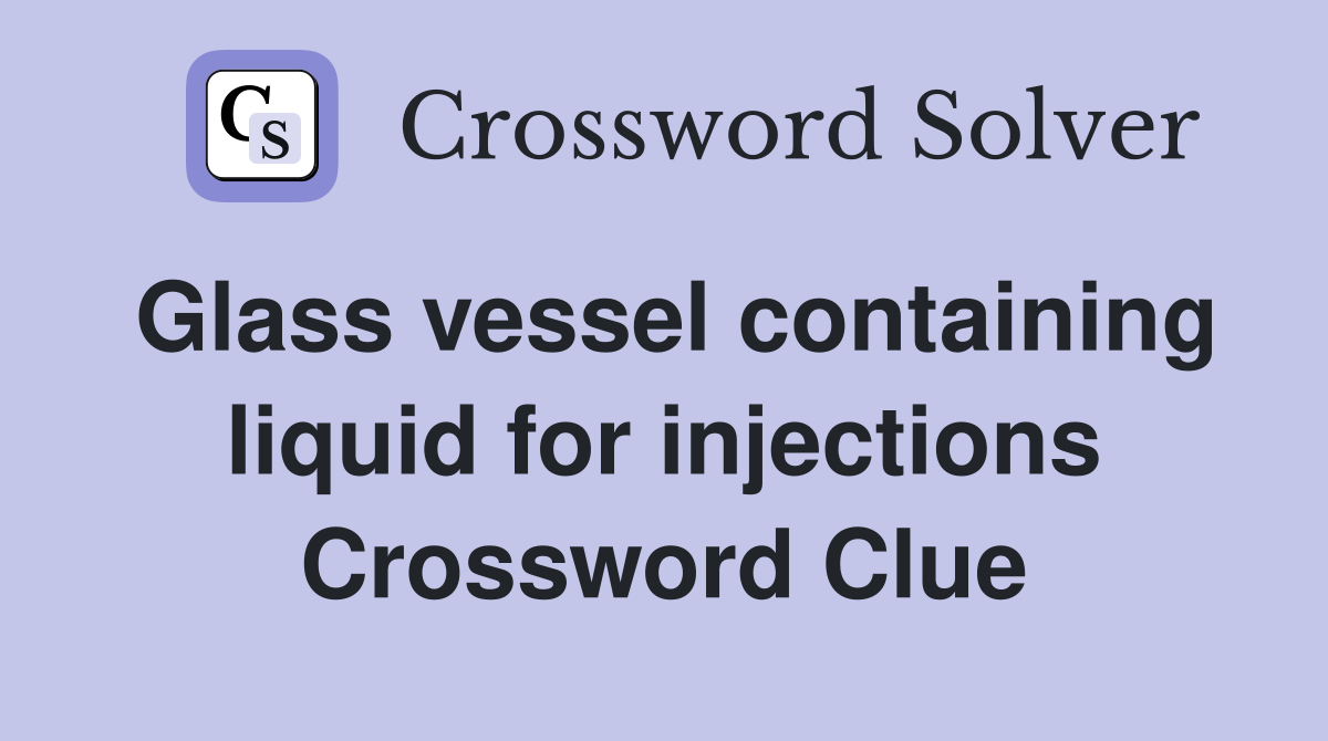Glass vessel containing liquid for injections Crossword Clue