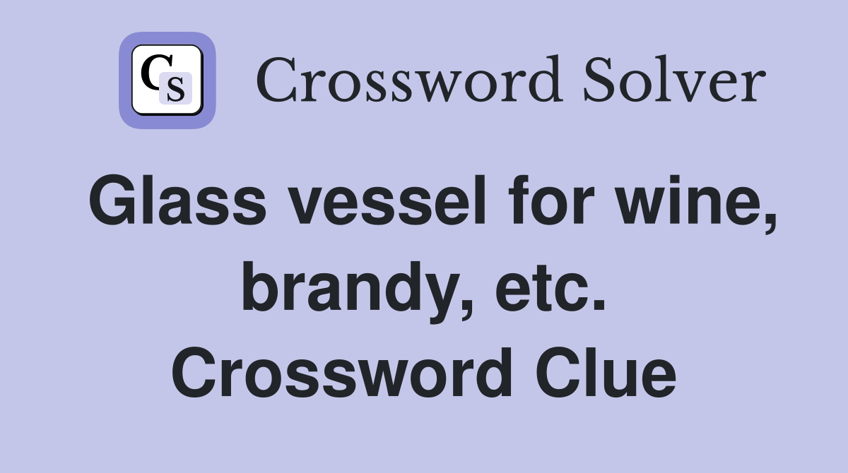 Glass vessel for wine, brandy, etc. Crossword Clue