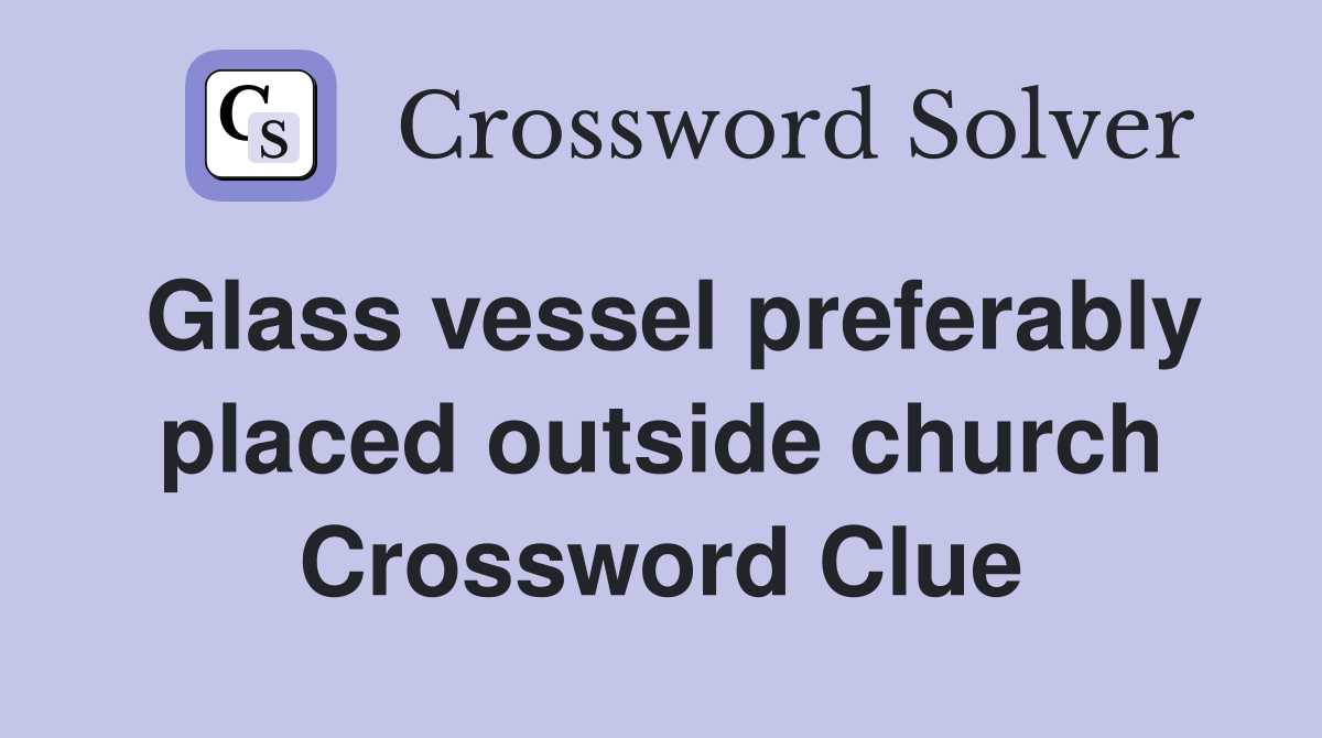 Glass vessel preferably placed outside church Crossword Clue