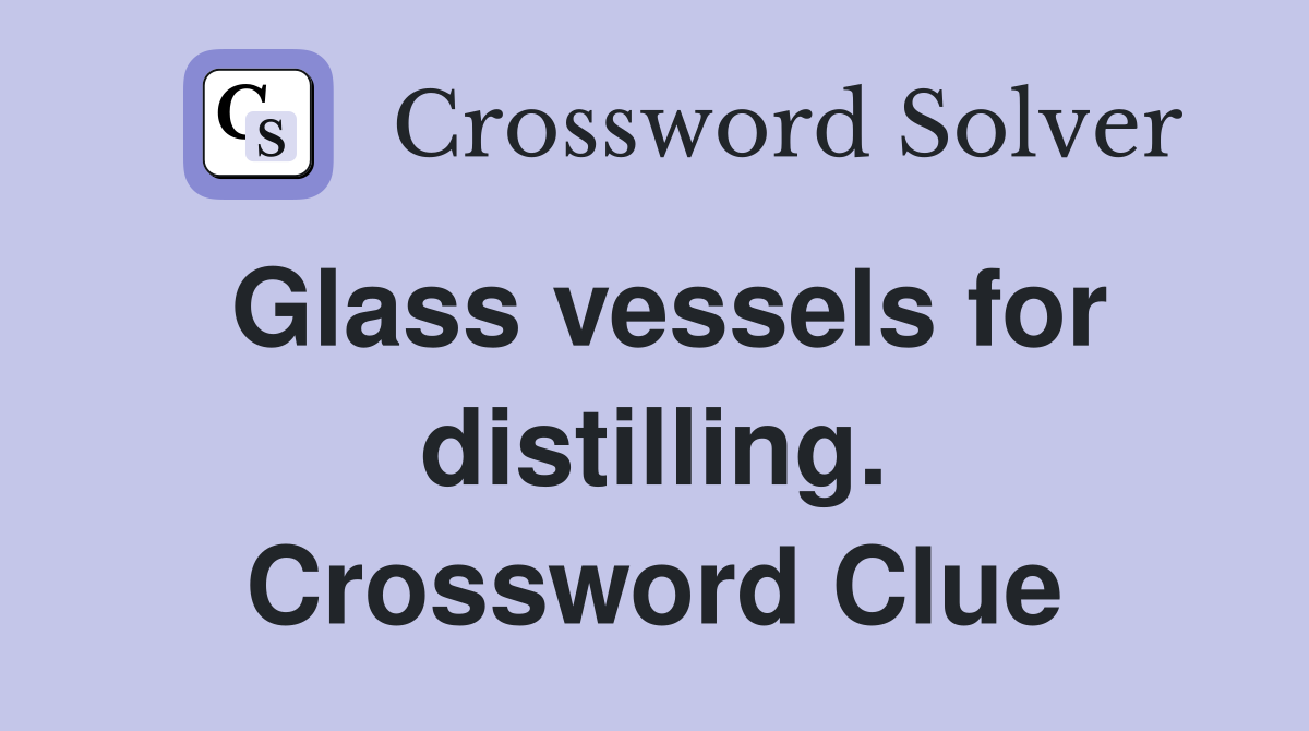 Glass vessels for distilling. Crossword Clue
