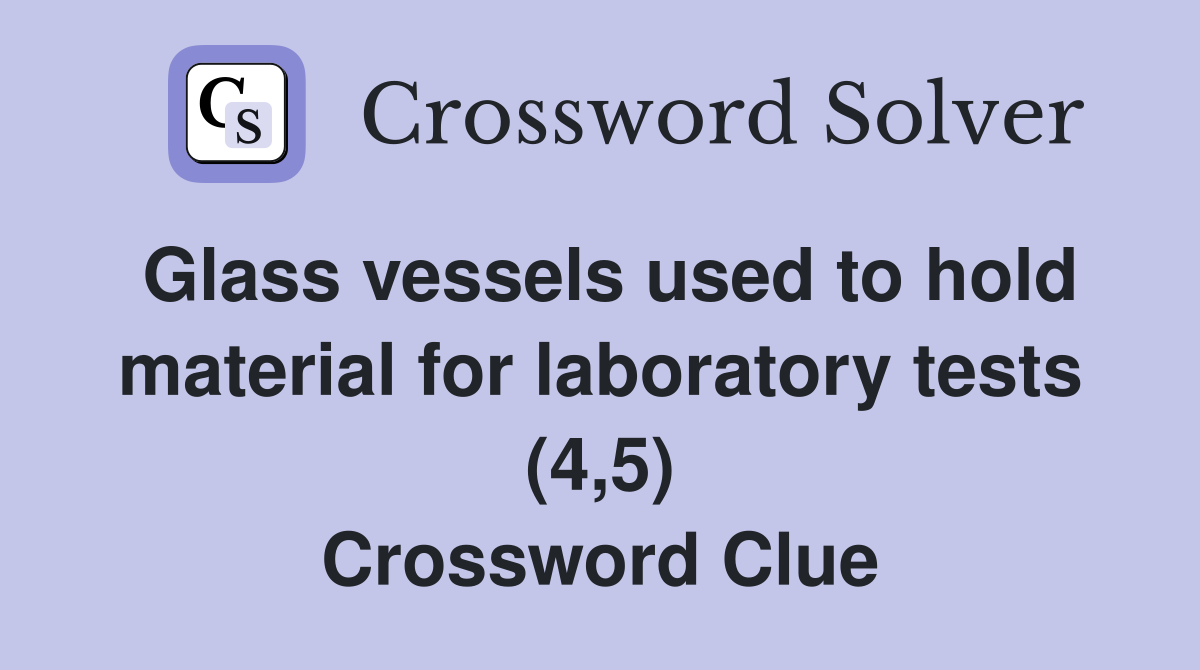 Glass vessels used to hold material for laboratory tests (4,5) Crossword Clue