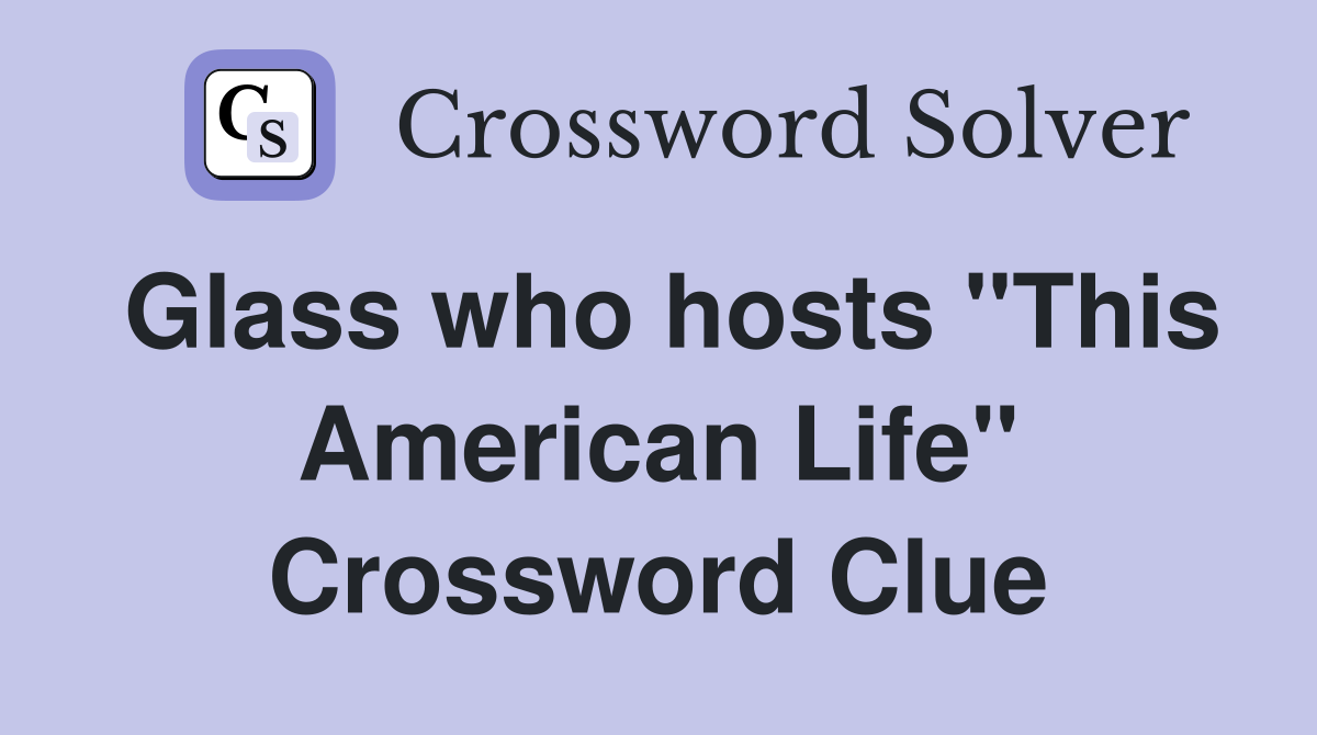 Glass who hosts "This American Life" Crossword Clue