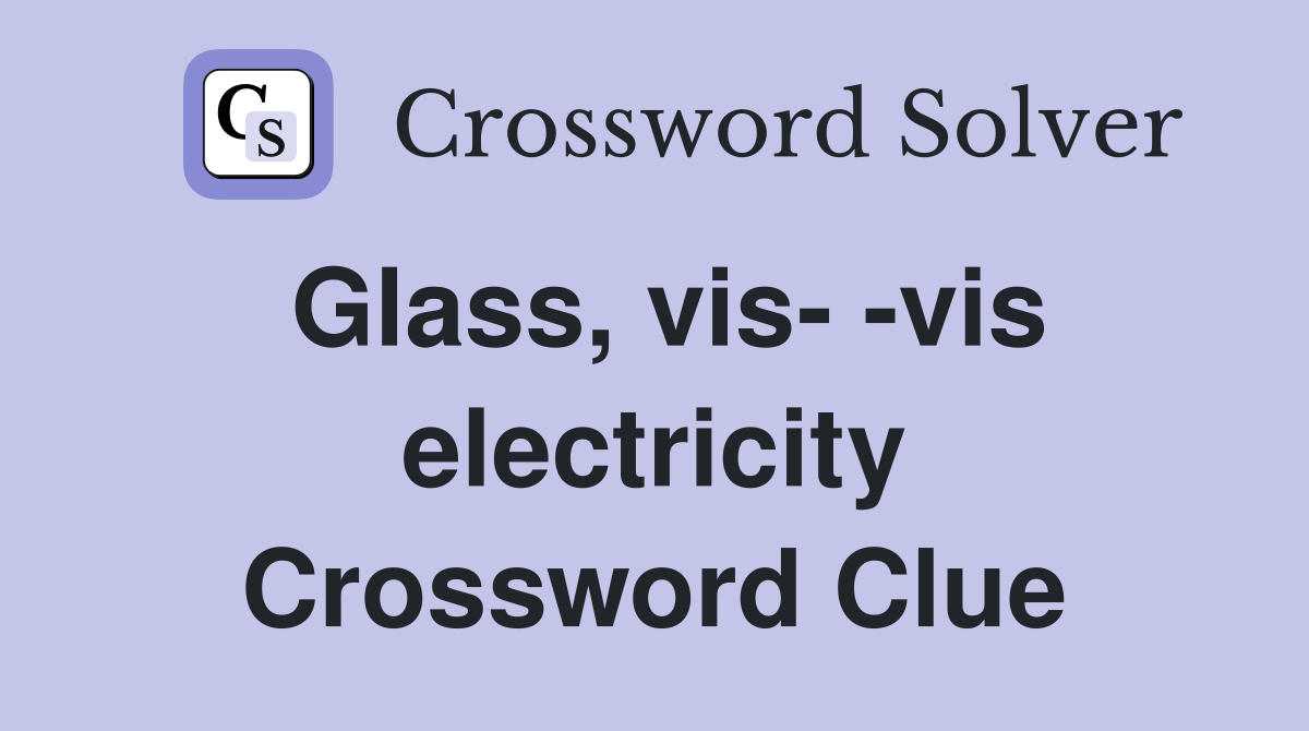 Glass, vis- -vis electricity Crossword Clue