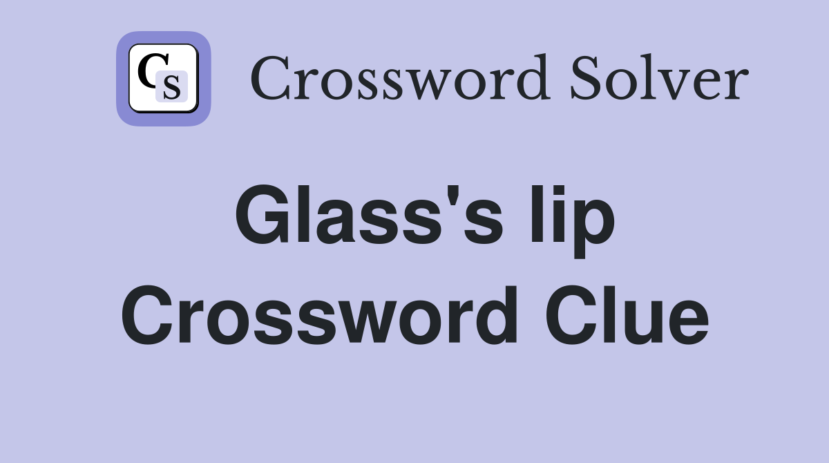 Glass's lip Crossword Clue