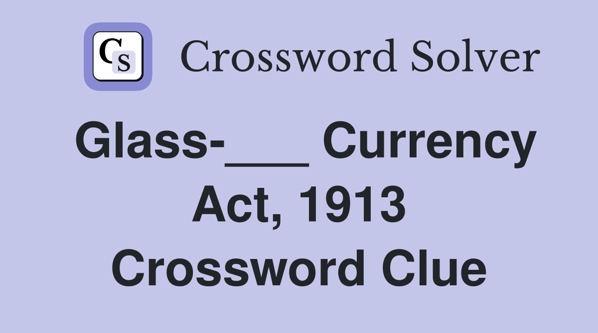 Glass-___ Currency Act, 1913 Crossword Clue