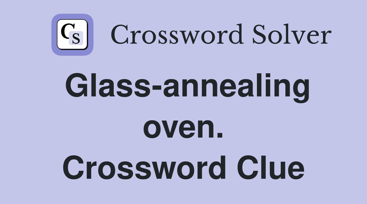 Glass-annealing oven. Crossword Clue