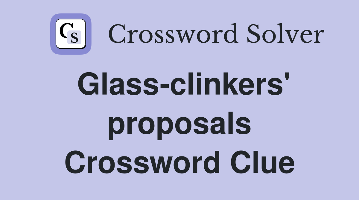 Glass-clinkers' proposals Crossword Clue