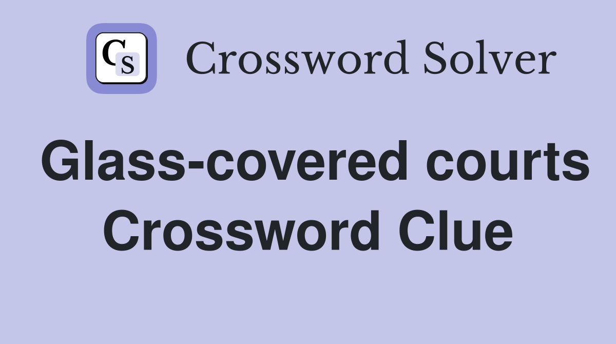 Glass-covered courts Crossword Clue