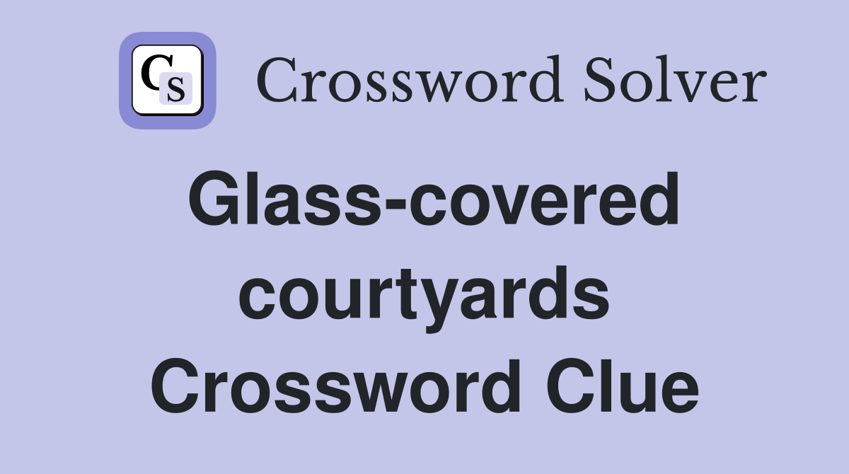 Glass-covered courtyards Crossword Clue