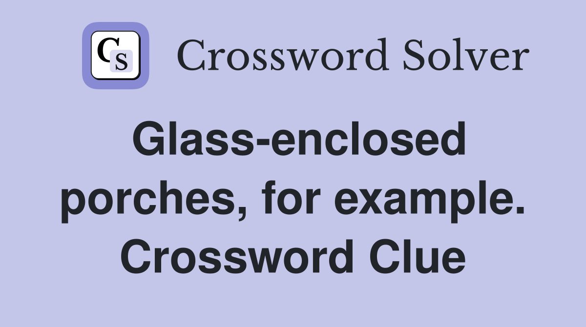 Glass-enclosed porches, for example. Crossword Clue