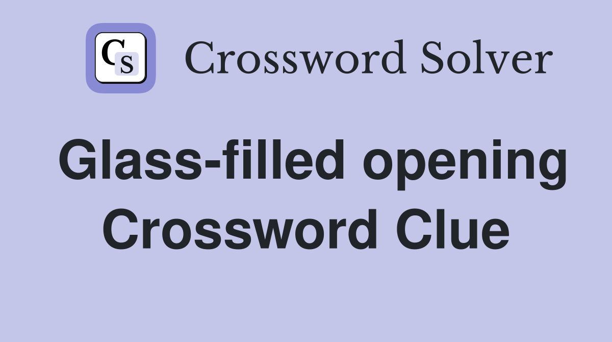 Glass-filled opening Crossword Clue