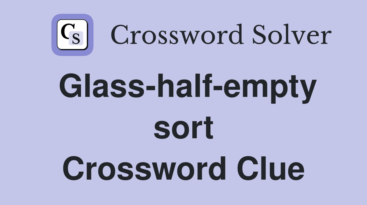 Glass-half-empty sort Crossword Clue