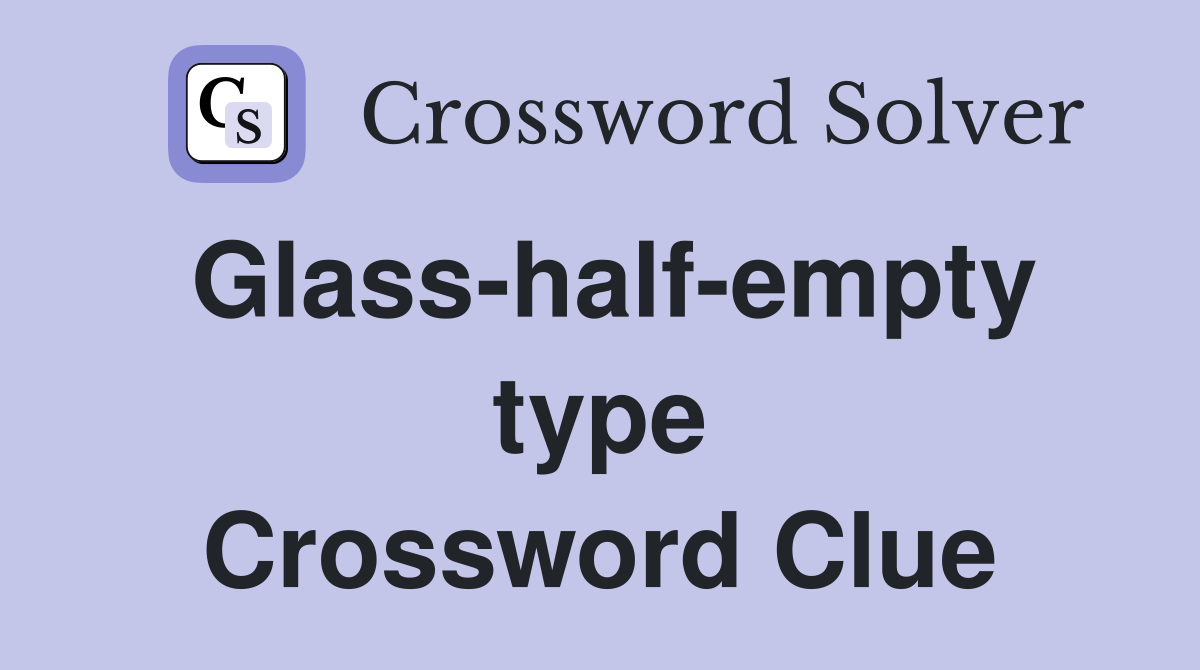 Glass-half-empty type Crossword Clue
