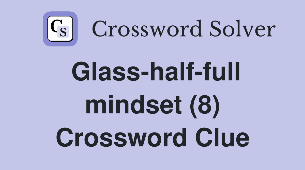 Glass-half-full mindset (8) Crossword Clue