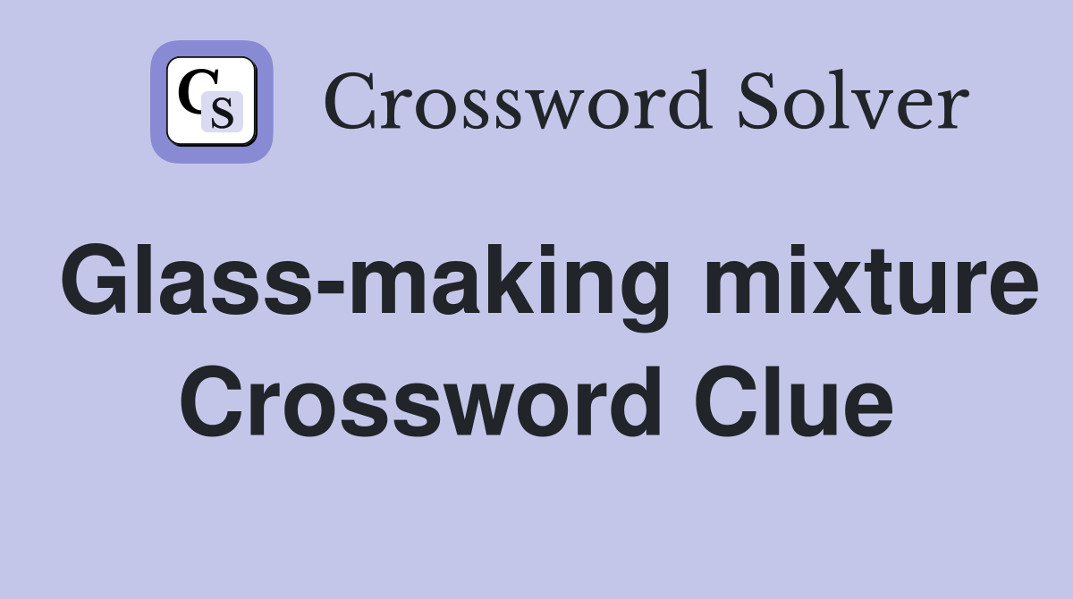 Glass-making mixture Crossword Clue