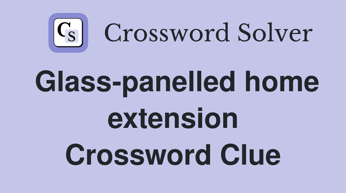 Glass-panelled home extension Crossword Clue
