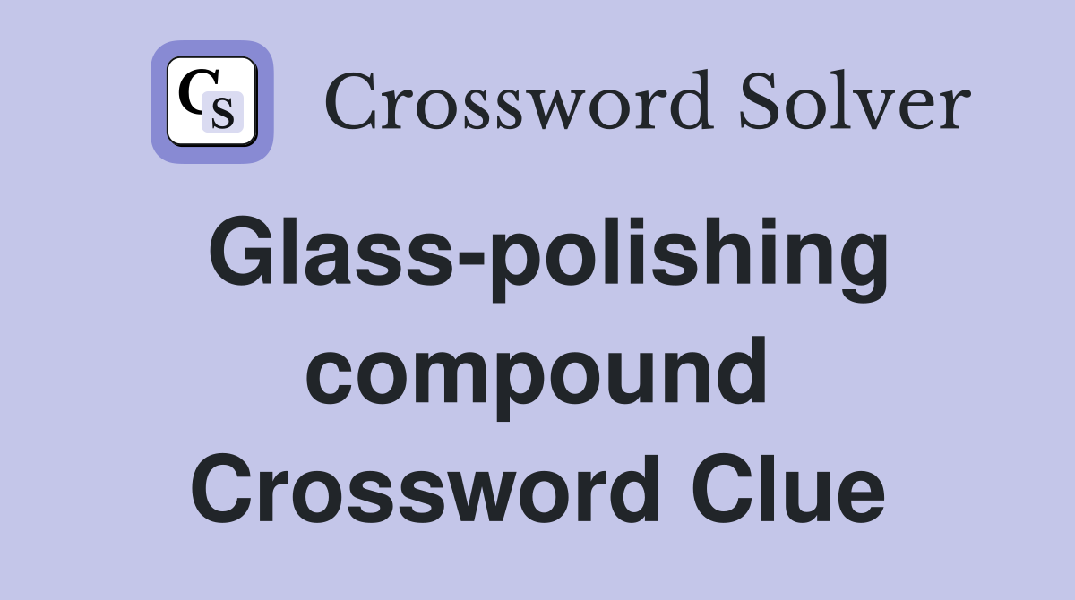Glass-polishing compound Crossword Clue