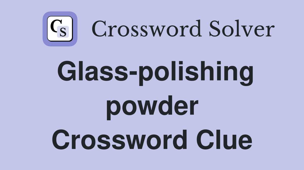 Glass-polishing powder Crossword Clue