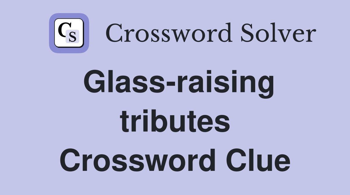 Glass-raising tributes Crossword Clue