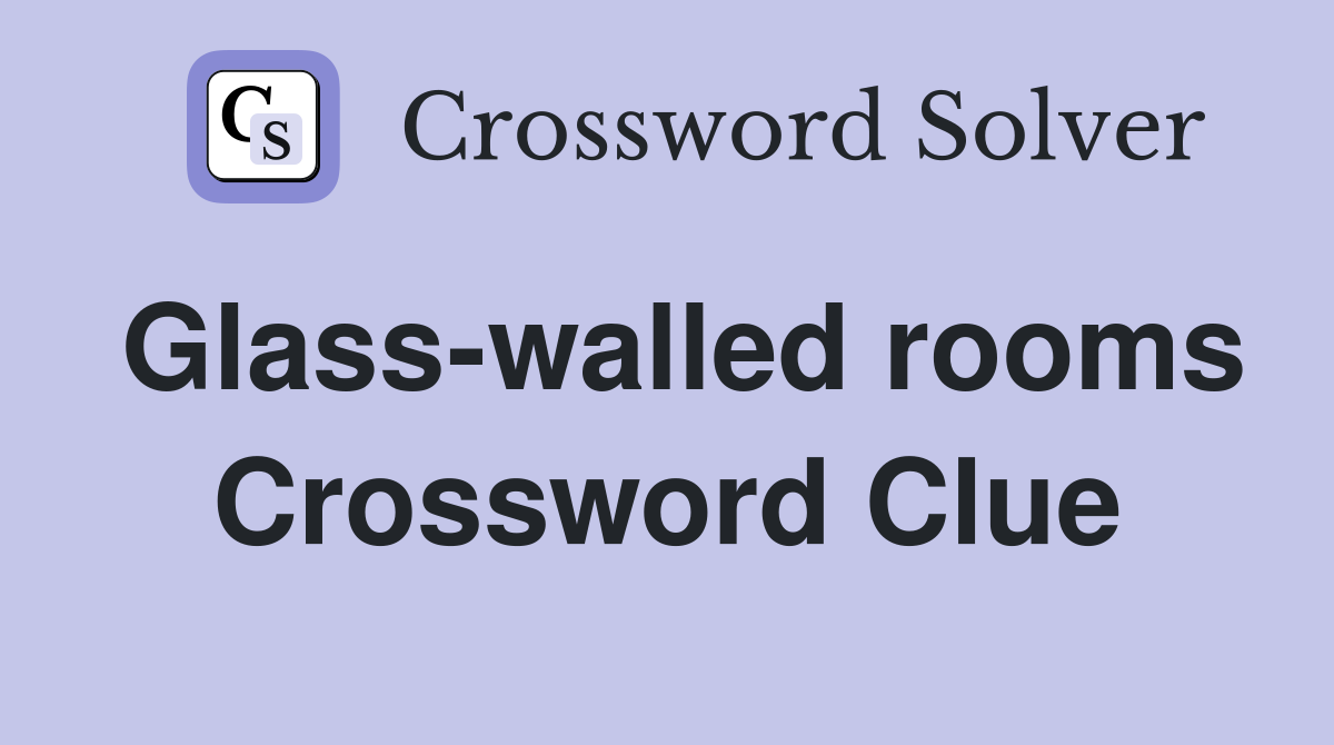 Glass-walled rooms Crossword Clue