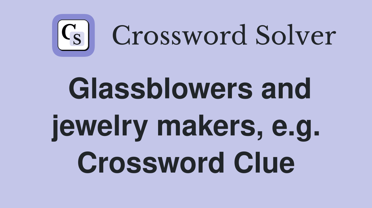 Glassblowers and jewelry makers, e.g. Crossword Clue