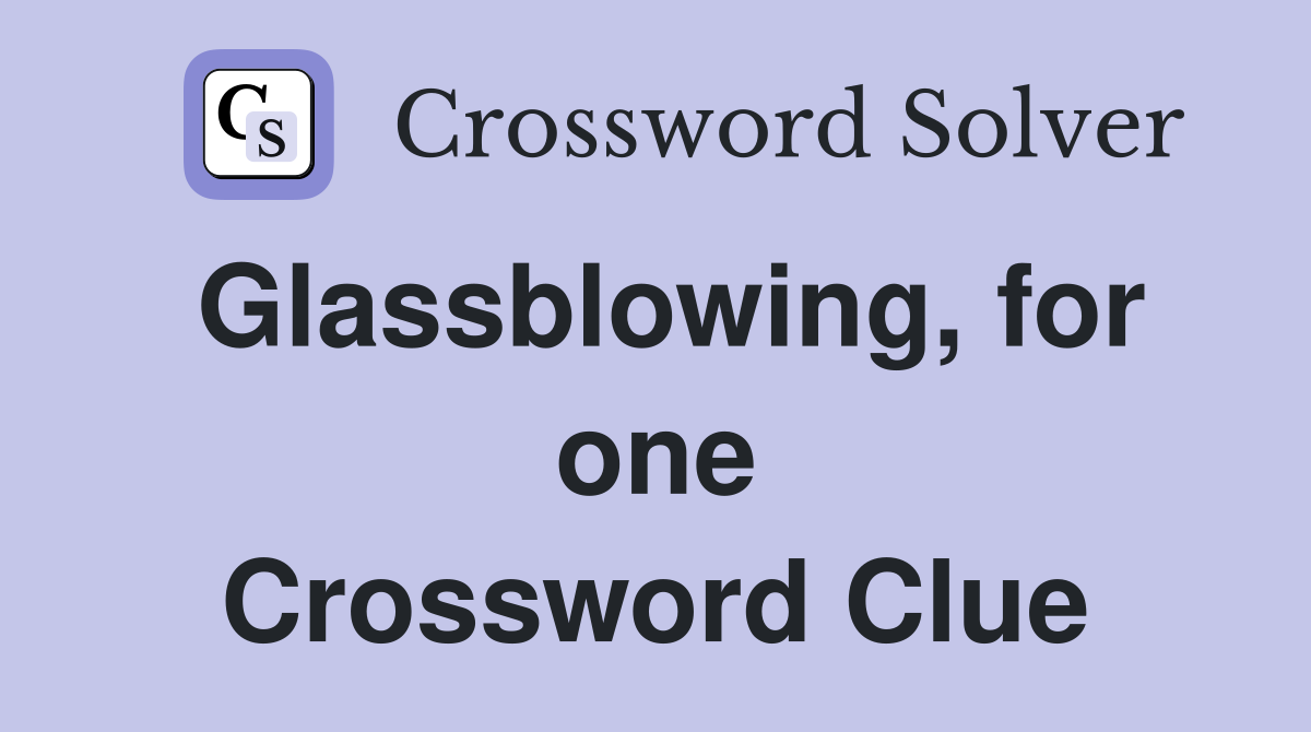 Glassblowing, for one Crossword Clue