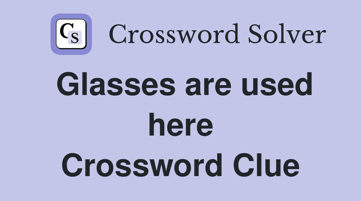 Glasses are used here Crossword Clue