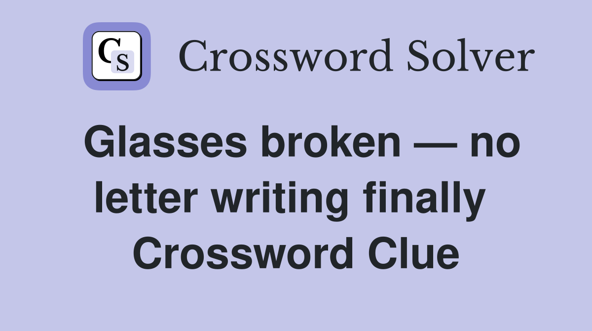 Glasses broken — no letter writing finally  Crossword Clue
