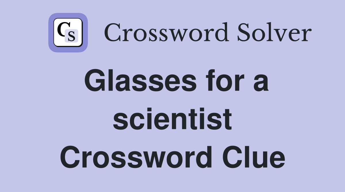 Glasses for a scientist Crossword Clue