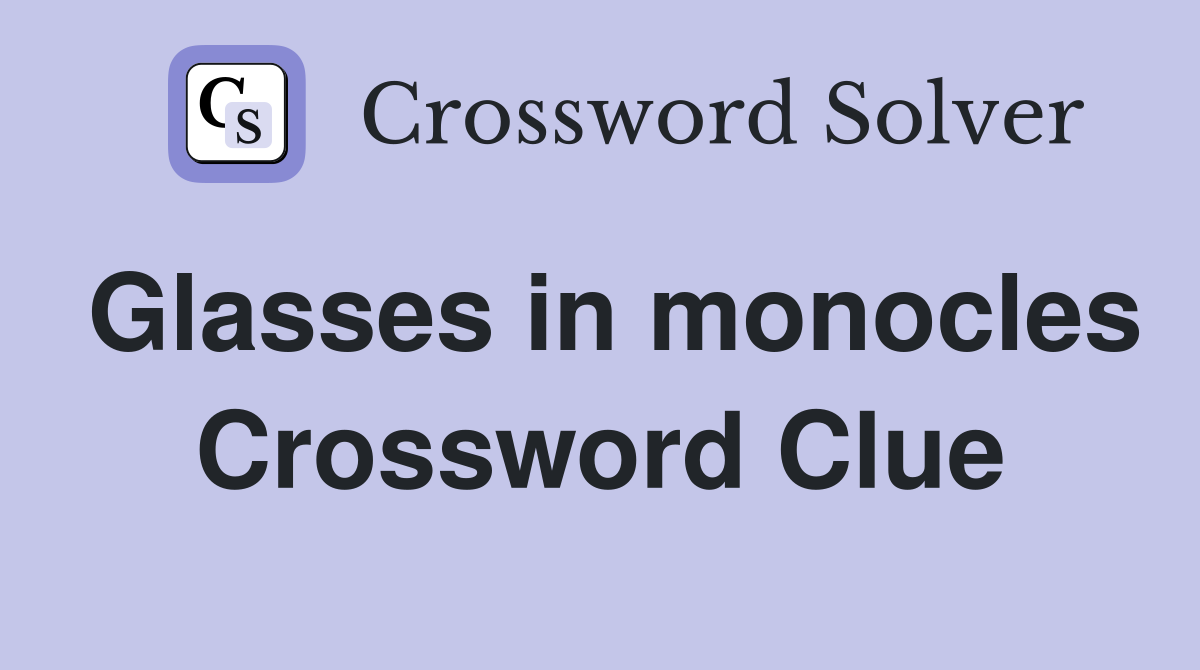 Glasses in monocles Crossword Clue