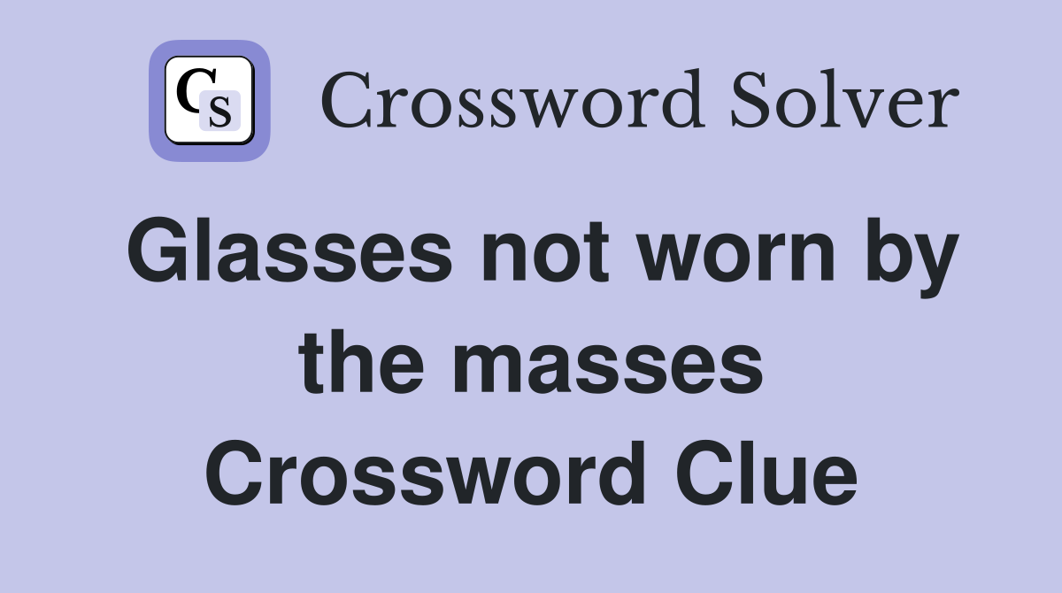 Glasses not worn by the masses Crossword Clue